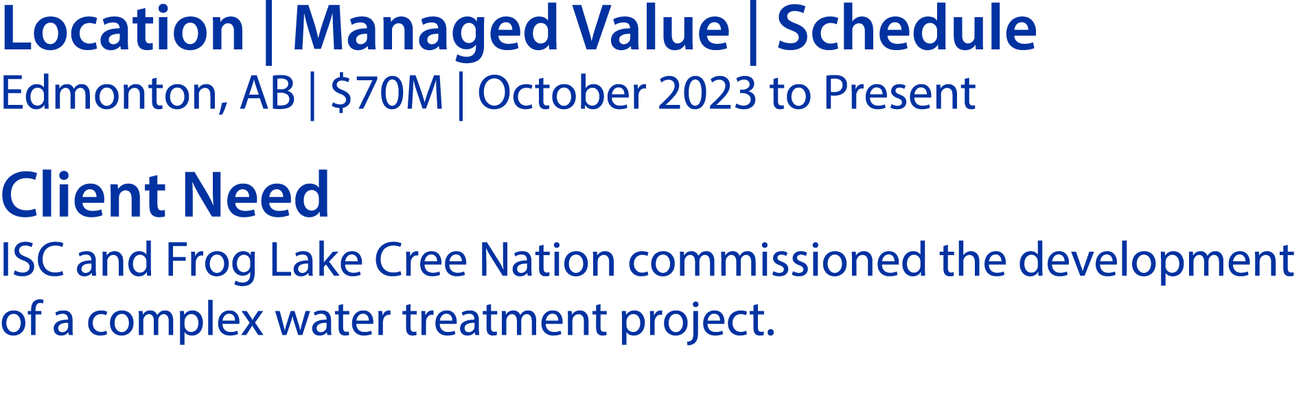 Location | Managed Value | Schedule Edmonton, AB | $70M | October 2023 to Present Client Need ISC and Frog Lake Cree ...