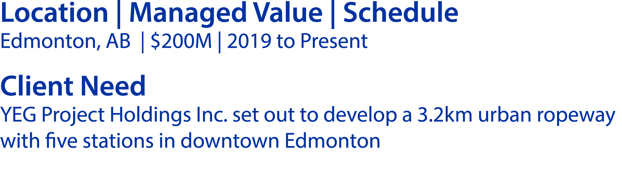 Location | Managed Value | Schedule Edmonton, AB | $200M | 2019 to Present Client Need YEG Project Holdings Inc. set ...