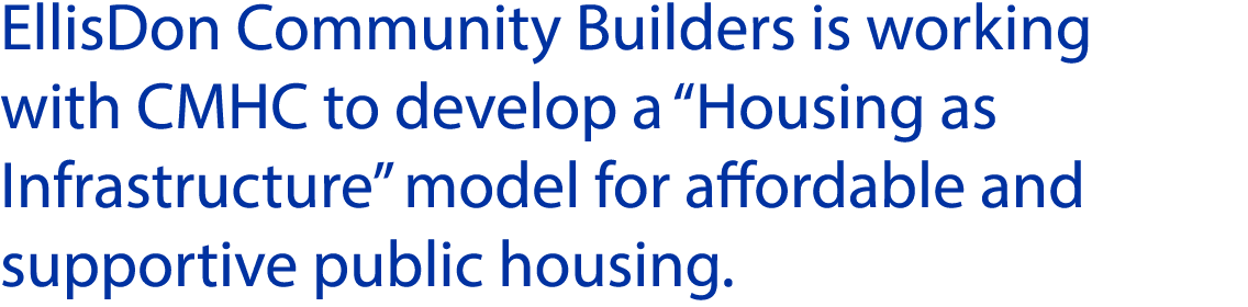 EllisDon Community Builders is working with CMHC to develop a “Housing as Infrastructure” model for affordable and su...